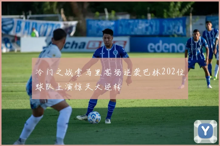 冷门之战索马里客场逆袭巴林202位球队上演惊天大逆转