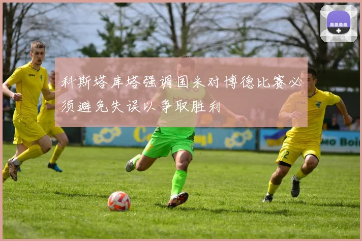 科斯塔库塔强调国米对博德比赛必须避免失误以争取胜利